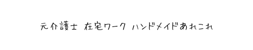 元介護士〜在宅で仕事〜ハンドメイドあれこれ